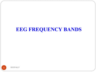 DEEPAK.P9
EEG FREQUENCY BANDS
 