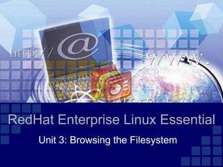 RedHat Enterprise Linux Essential
    Unit 3: Browsing the Filesystem
 