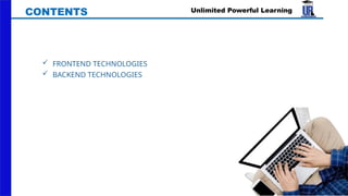 Unlimited Powerful Learning
 FRONTEND TECHNOLOGIES
 BACKEND TECHNOLOGIES
CONTENTS
 