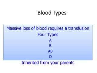 Blood Types
Massive loss of blood requires a transfusion
Four Types
A
B
AB
O

Inherited from your parents

 