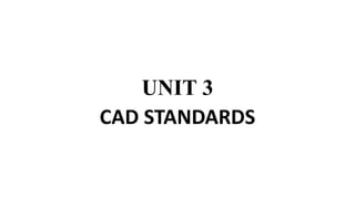 UNIT 3
CAD STANDARDS
 