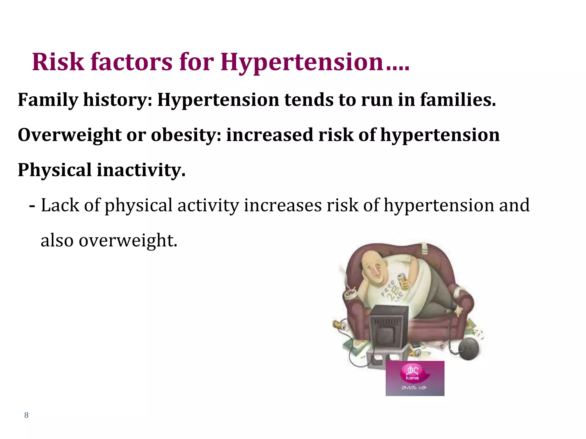 Risk factors for Hypertension….
Family history: Hypertension tends to run in families.
Overweight or obesity: increased risk of hypertension
Physical inactivity.
- Lack of physical activity increases risk of hypertension and
also overweight.
8
 