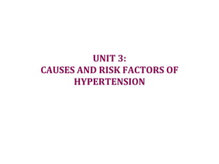 UNIT 3:
CAUSES AND RISK FACTORS OF
HYPERTENSION
 