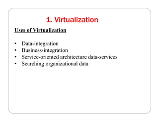 1. Virtualization
Uses of Virtualization
• Data-integration
• Business-integration
• Service-oriented architecture data-services
• Searching organizational data
 