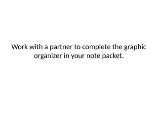 Work with a partner to complete the graphic
organizer in your note packet.
 
