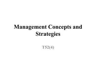 Management Concepts and
Strategies
T52(4)
 