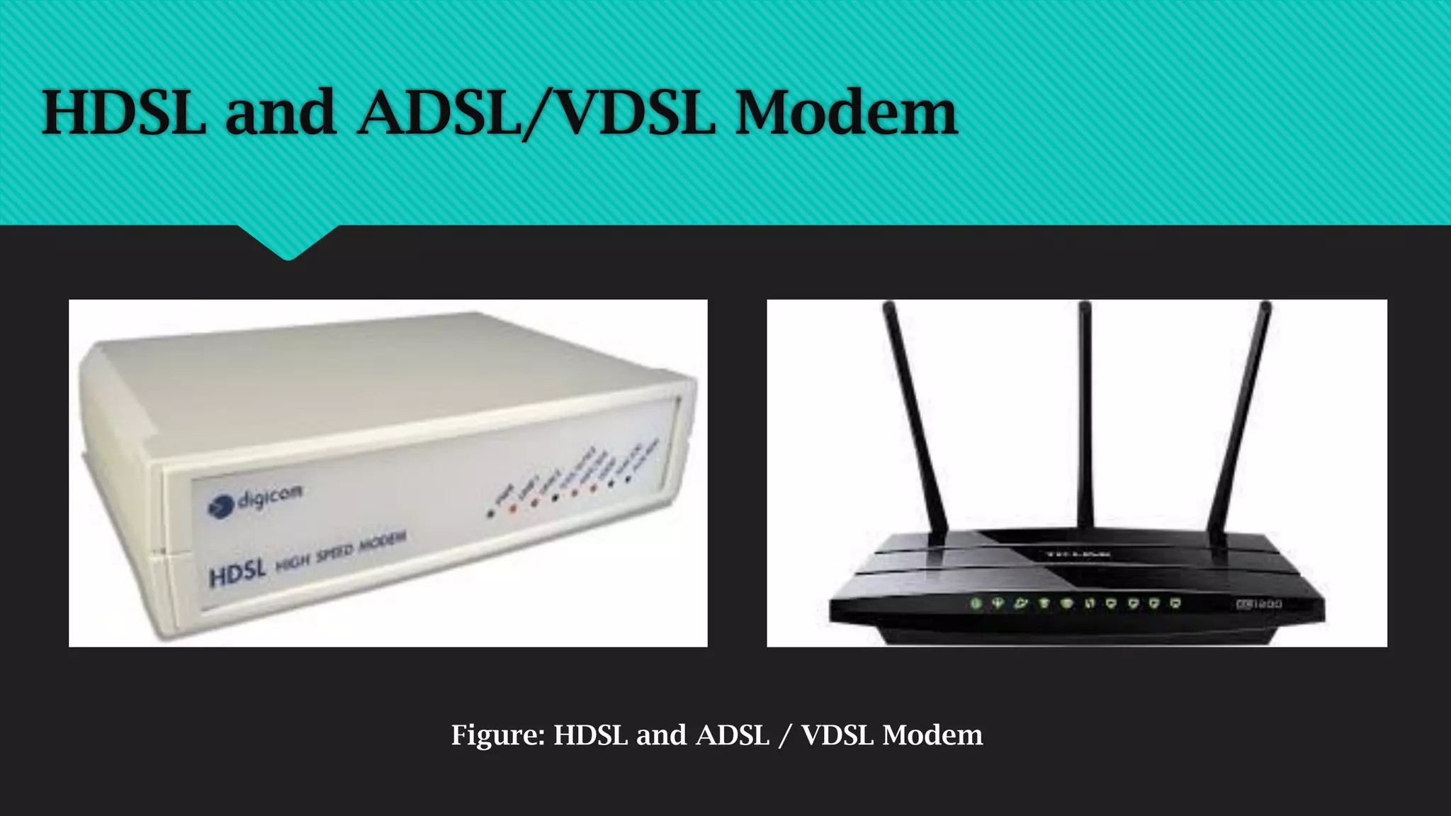 HDSL and ADSL/VDSL Modem
Figure: HDSL and ADSL / VDSL Modem
 