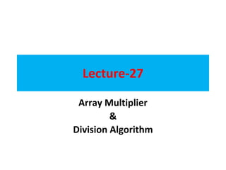 Lecture-27
Array Multiplier
&
Division Algorithm
 