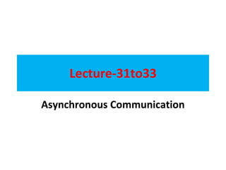 Lecture-31to33
Asynchronous Communication
 