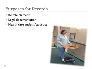 Purposes for Records
 Reimbursement
 Legal documentation
 Health care analysis/statistics
 