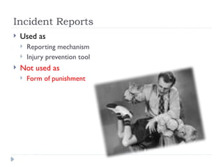 Incident Reports
 Used as
 Reporting mechanism
 Injury prevention tool
 Not used as
 Form of punishment
 