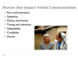 Factors that Impact Verbal Communication
 Pace and intonation
 Simplicity
 Clarity and brevity
 Timing and relevance
 Adaptability
 Credibility
 Humor
 