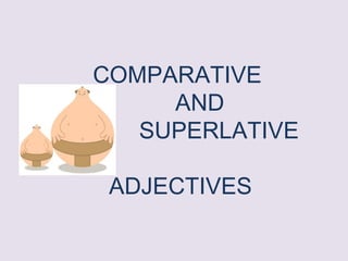 COMPARATIVE
     AND
   SUPERLATIVE

 ADJECTIVES
 