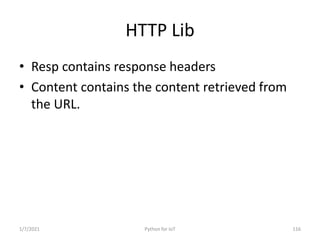 HTTP Lib
• Resp contains response headers
• Content contains the content retrieved from
the URL.
1/7/2021 Python for IoT 1...