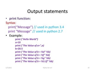 Output statements
• print function:
Syntax:
print(“Message”) // used in python 3.4
print “Message” // used in python 2.7
•...