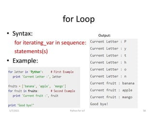 for Loop
• Syntax:
for iterating_var in sequence:
statements(s)
• Example:
1/7/2021 Python for IoT 58
Output:
 