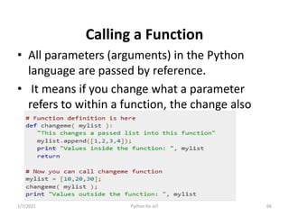 Calling a Function
• All parameters (arguments) in the Python
language are passed by reference.
• It means if you change w...