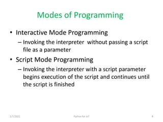 Modes of Programming
• Interactive Mode Programming
– Invoking the interpreter without passing a script
file as a paramete...