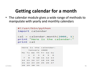 Getting calendar for a month
• The calendar module gives a wide range of methods to
manipulate with yearly and monthly cal...