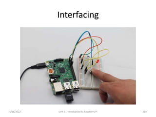 Interfacing
114
5/16/2022 Unit 3 _ Introduction to Raspberry Pi
 