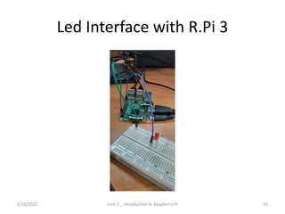 Led Interface with R.Pi 3
45
5/16/2022 Unit 3 _ Introduction to Raspberry Pi
 