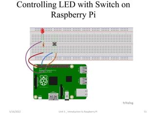 Controlling LED with Switch on
Raspberry Pi
51
5/16/2022 Unit 3 _ Introduction to Raspberry Pi
 
