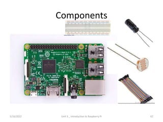 Components
67
5/16/2022 Unit 3 _ Introduction to Raspberry Pi
 