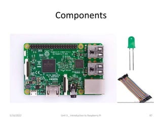 Components
87
5/16/2022 Unit 3 _ Introduction to Raspberry Pi
 