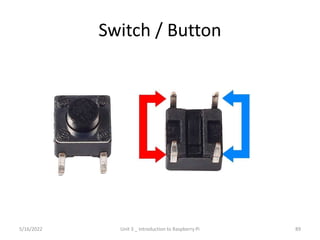 Switch / Button
89
5/16/2022 Unit 3 _ Introduction to Raspberry Pi
 