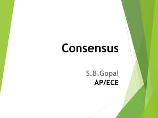 Consensus
S.B.Gopal
AP/ECE
 