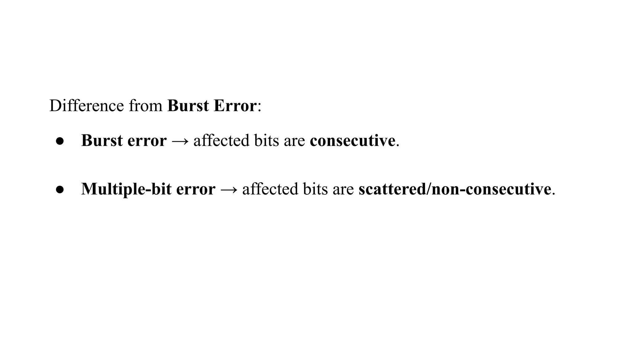 Difference from Burst Error: ● Burst error → affected bits are consecutive. ● Multiple-bit error → affected bits are scattered/non-consecutive. 