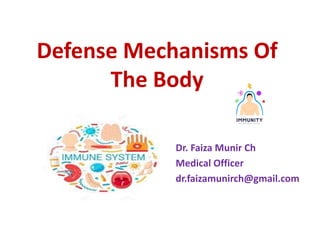 Defense Mechanisms Of
The Body
Dr. Faiza Munir Ch
Medical Officer
dr.faizamunirch@gmail.com
 