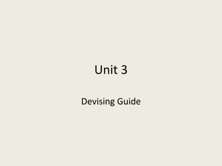 Unit 3

Devising Guide
 