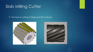 Slab Milling Cutter
 For heavy cutting of large and flat surfaces
 