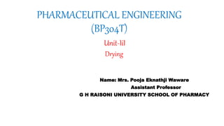 PHARMACEUTICAL ENGINEERING
(BP304T)
Unit-IiI
Drying
Name: Mrs. Pooja Eknathji Waware
Assistant Professor
G H RAISONI UNIVERSITY SCHOOL OF PHARMACY
 