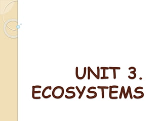 UNIT 3.
ECOSYSTEMS
 