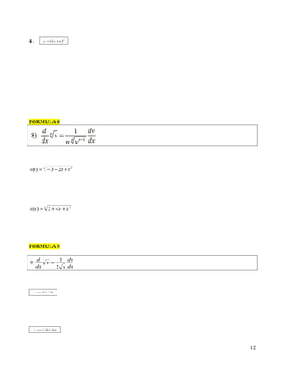4/1
)( xxf =
FORMULA 7
1. ( )2
23 += xy
2. ( )4
43 += xy
3.
3
4
12





 +
=
x
y
Nota:
4
1
4
2
4
12
+=




 + xx
esto es lo que derivamos
4 . ( )2
3 xxy +=
FORMULA 8
12
 