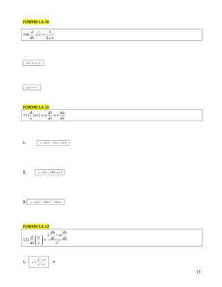 4 2
23)( ttts +−−=
3 3
42)( xxxs ++=
FORMULA 9
dx
dv
v
v
dx
d
2
1
)9 =
23 −= xy
xxy +−= 5
FORMULA 10
x
x
dx
d
2
1
)10 =
xxf =)(
tts =)(
FORMULA 11
( )
dx
du
v
dx
dv
uuv
x
d
+=)11
13
 