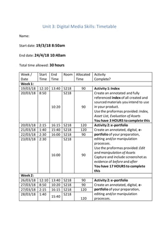 Unit 3: Digital Media Skills: Timetable
Name:
Start date: 19/3/18 8:50am
End date: 24/4/18 10:40am
Total time allowed: 30 ...