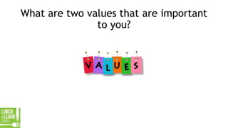 What are two values that are important
to you?
 