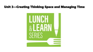 Unit 2—Strategically Managing Performance
Unit 3—Creating Thinking Space and Managing Time
 