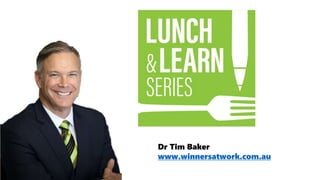 Dr Tim Baker
www.winnersatwork.com.au
 