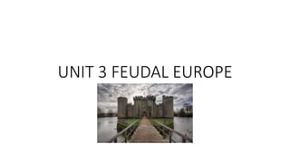 UNIT 3 FEUDAL EUROPE
 