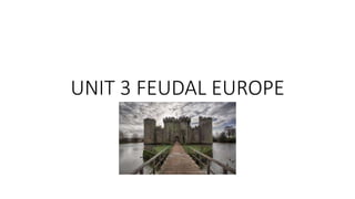 UNIT 3 FEUDAL EUROPE
 