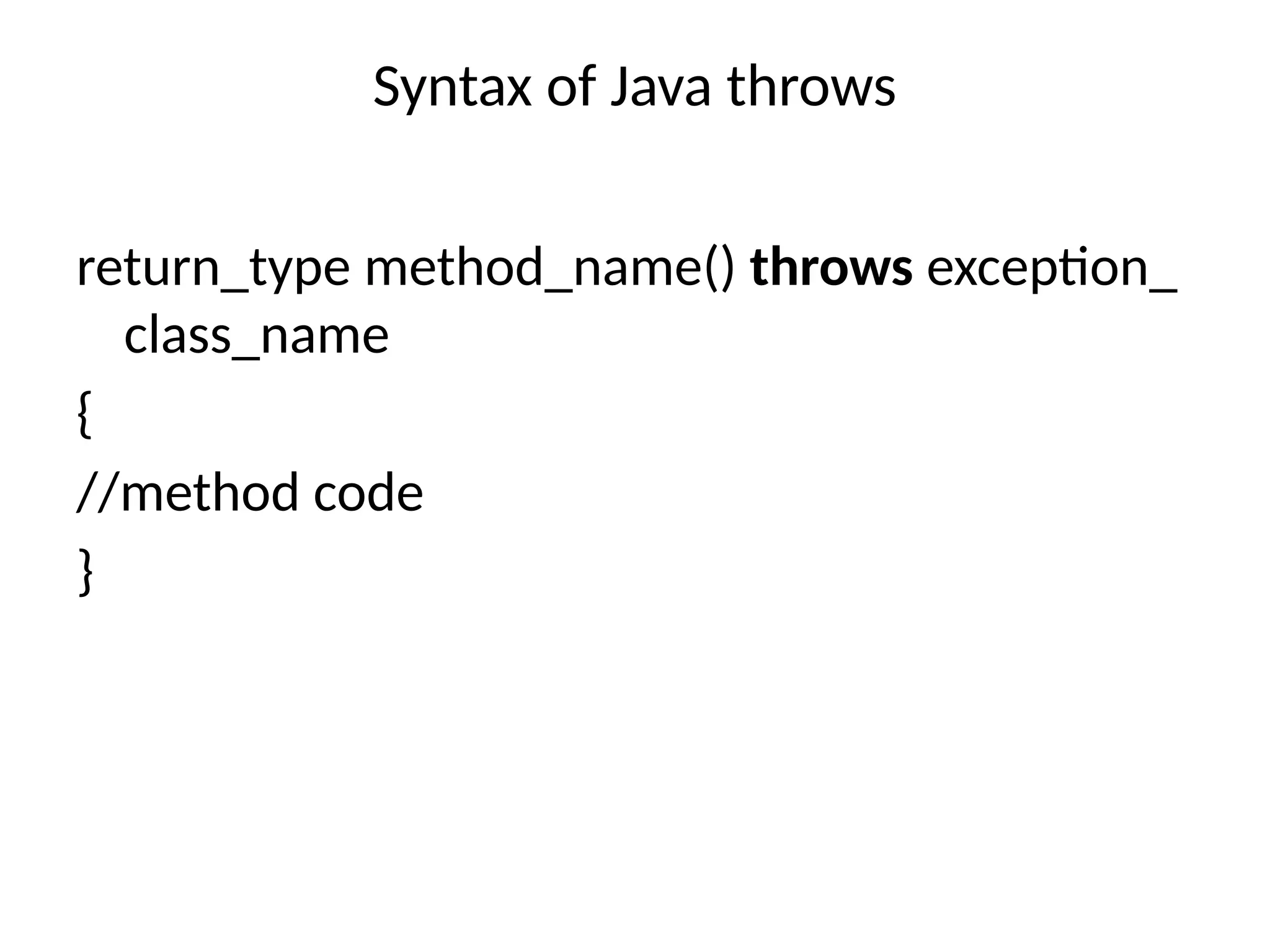 Syntax of Java throws
return_type method_name() throws exception_
class_name
{
//method code
}
 