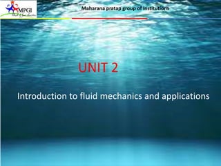 Maharana pratap group of institutions
UNIT 2
Introduction to fluid mechanics and applications
 