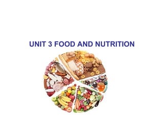 UNIT 3 FOOD AND NUTRITION
 