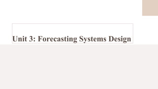 Unit 3: Forecasting Systems Design
 