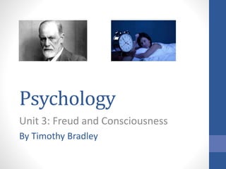 Psychology
Unit 3: Freud and Consciousness
By Timothy Bradley
 
