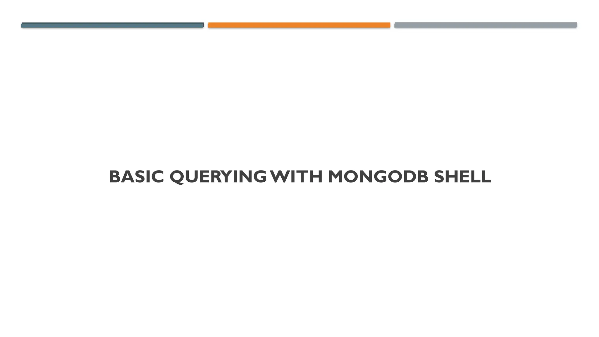 BASIC QUERYINGWITH MONGODB SHELL
 